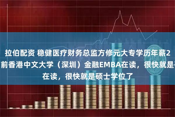 拉伯配资 稳健医疗财务总监方修元大专学历年薪2015万，目前香港中文大学（深圳）金融EMBA在读，很快就是硕士学位了
